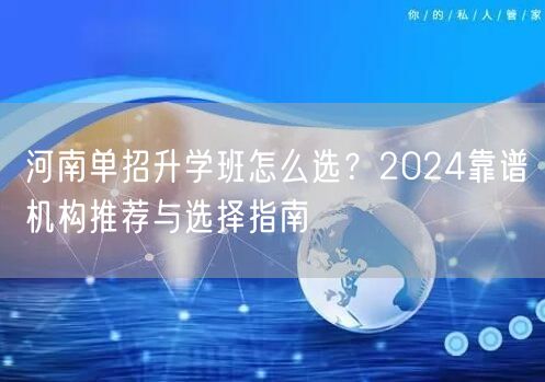 河南单招升学班怎么选?2024靠谱机构推荐与选择指南 河南单招升学班怎么选?2024靠谱机构推荐与选择指南