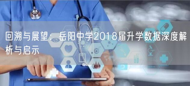 回溯与展望：岳阳中学2018届升学数据深度解析与启示