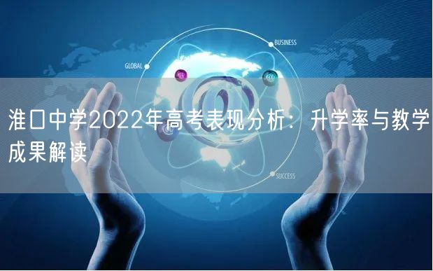 淮口中学2022年高考表现分析:升学率与教学成果解读 淮口中学2022年高考表现分析:升学率与教学成果解读