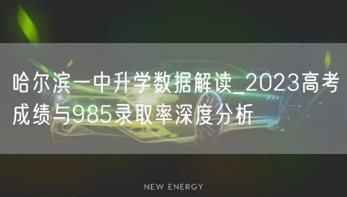 哈尔滨一中升学数据解读_2023高考成绩与985录取率深度分析 哈尔滨一中升学数据解读_2023高考成绩与985录取率深度分析