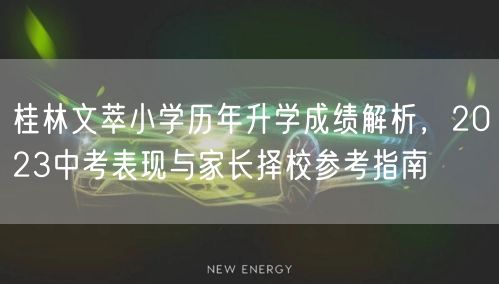 桂林文萃小学历年升学成绩解析,2023中考表现与家长择校参考指南 桂林文萃小学历年升学成绩解析,2023中考表现与家长择校参考指南