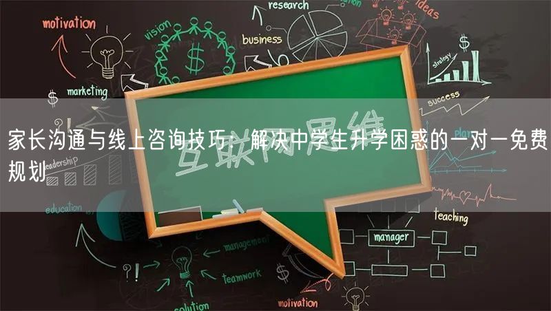 家长沟通与线上咨询技巧:解决中学生升学困惑的一对一免费规划 家长沟通与线上咨询技巧:解决中学生升学困惑的一对一免费规划