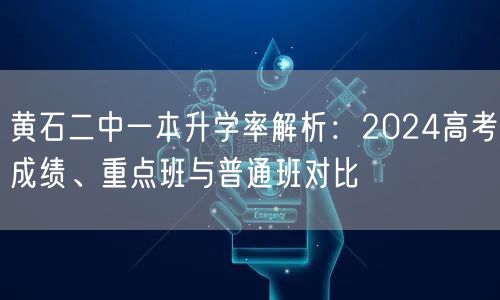 黄石二中一本升学率解析：2024高考成绩、重点班与普通班对比