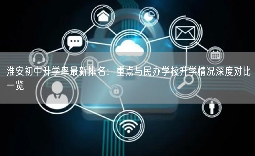 淮安初中升学率最新排名：重点与民办学校升学情况深度对比一览