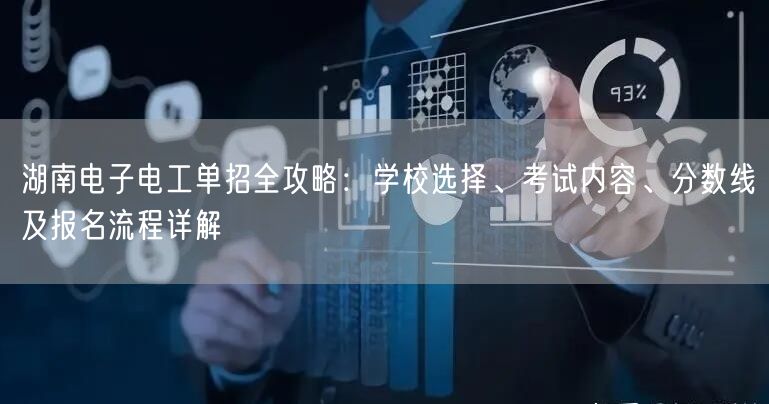 湖南电子电工单招全攻略:学校选择、考试内容、分数线及报名流程详解 湖南电子电工单招全攻略:学校选择、考试内容、分数线及报名流程详解