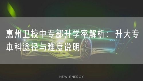 惠州卫校中专部升学率解析:升大专本科途径与难度说明 惠州卫校中专部升学率解析:升大专本科途径与难度说明