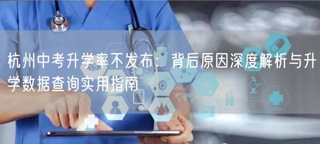 杭州中考升学率不发布:背后原因深度解析与升学数据查询实用指南 杭州中考升学率不发布:背后原因深度解析与升学数据查询实用指南