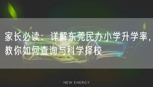 家长必读:详解东莞民办小学升学率,教你如何查询与科学择校 家长必读:详解东莞民办小学升学率,教你如何查询与科学择校