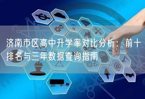 济南市区高中升学率对比分析:前十排名与三年数据查询指南 济南市区高中升学率对比分析:前十排名与三年数据查询指南