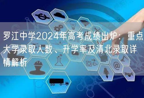罗江中学2024年高考成绩出炉:重点大学录取人数、升学率及清北录取详情解析 罗江中学2024年高考成绩出炉:重点大学录取人数、升学率及清北录取详情解析
