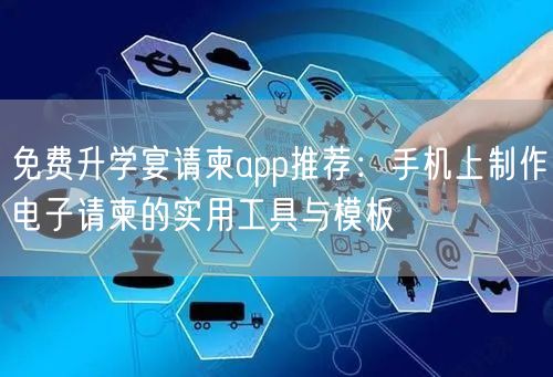 免费升学宴请柬app推荐:手机上制作电子请柬的实用工具与模板 免费升学宴请柬app推荐:手机上制作电子请柬的实用工具与模板