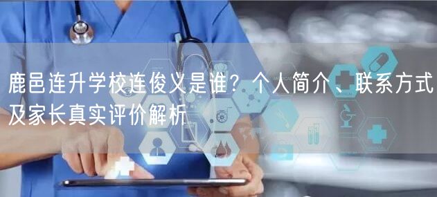 鹿邑连升学校连俊义是谁?个人简介、联系方式及家长真实评价解析 鹿邑连升学校连俊义是谁?个人简介、联系方式及家长真实评价解析