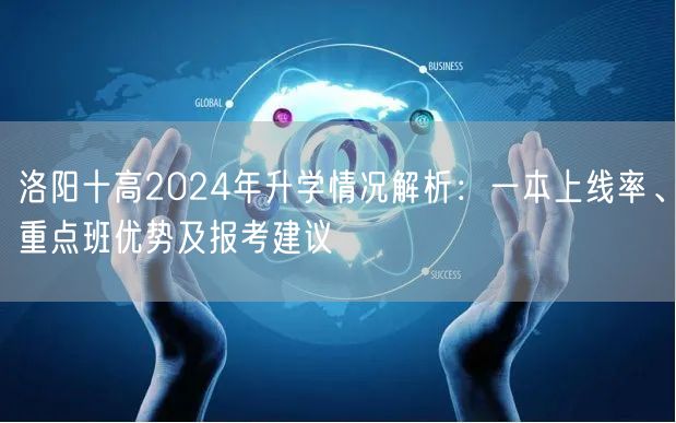 洛阳十高2024年升学情况解析:一本上线率、重点班优势及报考建议 洛阳十高2024年升学情况解析:一本上线率、重点班优势及报考建议
