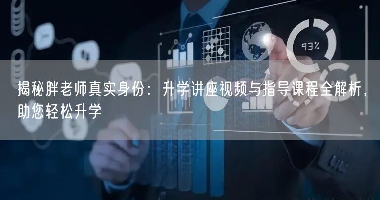 揭秘胖老师真实身份：升学讲座视频与指导课程全解析，助您轻松升学