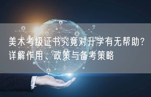 美术考级证书究竟对升学有无帮助?详解作用、政策与备考策略 美术考级证书究竟对升学有无帮助?详解作用、政策与备考策略