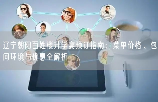 辽宁朝阳百姓楼升学宴预订指南:菜单价格、包间环境与优惠全解析 辽宁朝阳百姓楼升学宴预订指南:菜单价格、包间环境与优惠全解析