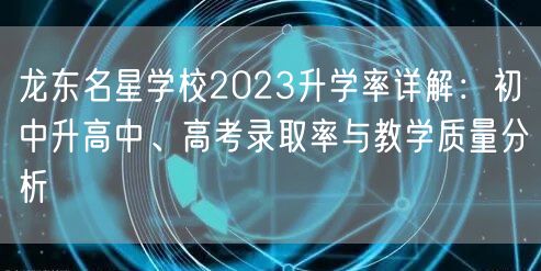 龙东名星学校2023升学率详解:初中升高中、高考录取率与教学质量分析 龙东名星学校2023升学率详解:初中升高中、高考录取率与教学质量分析
