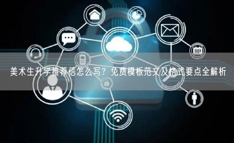 美术生升学推荐信怎么写?免费模板范文及格式要点全解析 美术生升学推荐信怎么写?免费模板范文及格式要点全解析
