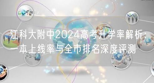 江科大附中2024高考升学率解析:一本上线率与全市排名深度评测 江科大附中2024高考升学率解析:一本上线率与全市排名深度评测