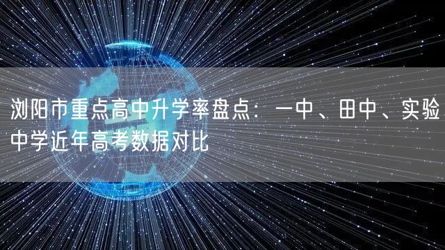 浏阳市重点高中升学率盘点:一中、田中、实验中学近年高考数据对比 浏阳市重点高中升学率盘点:一中、田中、实验中学近年高考数据对比