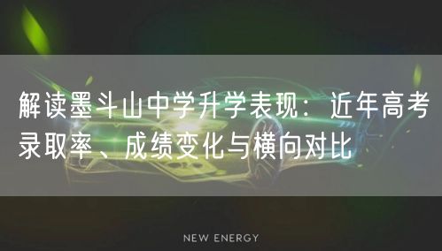 解读墨斗山中学升学表现:近年高考录取率、成绩变化与横向对比 解读墨斗山中学升学表现:近年高考录取率、成绩变化与横向对比