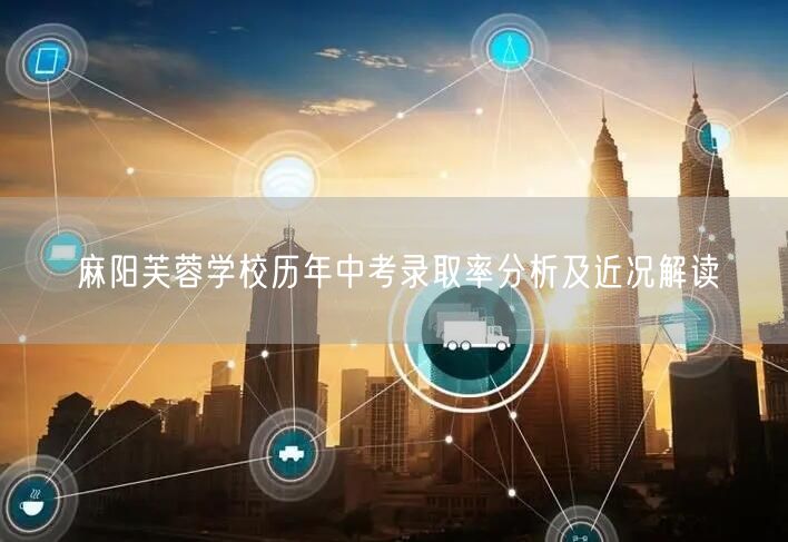 麻阳芙蓉学校历年中考录取率分析及近况解读 麻阳芙蓉学校历年中考录取率分析及近况解读