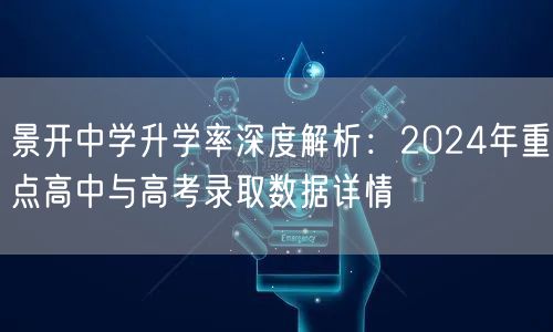 景开中学升学率深度解析:2024年重点高中与高考录取数据详情 景开中学升学率深度解析:2024年重点高中与高考录取数据详情