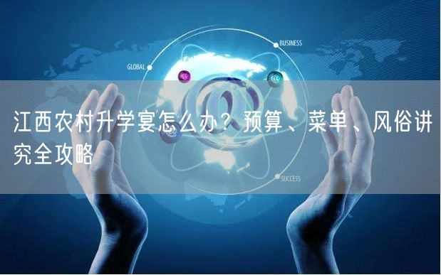 江西农村升学宴怎么办？预算、菜单、风俗讲究全攻略