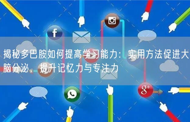 揭秘多巴胺如何提高学习能力:实用方法促进大脑分泌,提升记忆力与专注力 揭秘多巴胺如何提高学习能力:实用方法促进大脑分泌,提升记忆力与专注力