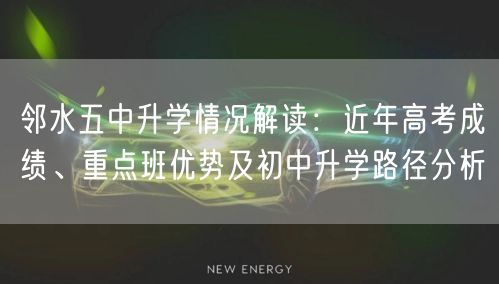 邻水五中升学情况解读:近年高考成绩、重点班优势及初中升学路径分析 邻水五中升学情况解读:近年高考成绩、重点班优势及初中升学路径分析
