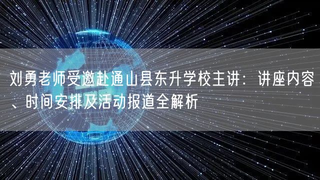 刘勇老师受邀赴通山县东升学校主讲:讲座内容、时间安排及活动报道全解析 刘勇老师受邀赴通山县东升学校主讲:讲座内容、时间安排及活动报道全解析