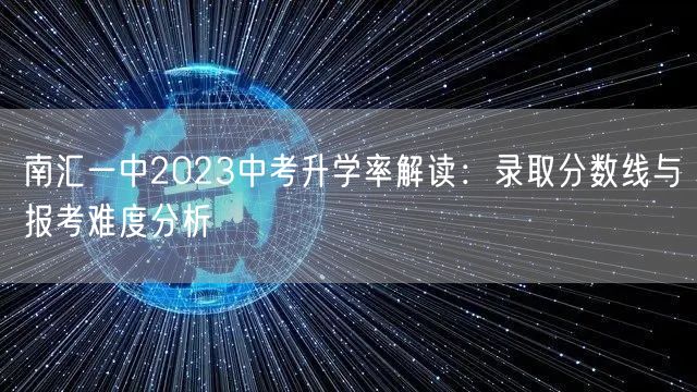 南汇一中2023中考升学率解读:录取分数线与报考难度分析 南汇一中2023中考升学率解读:录取分数线与报考难度分析