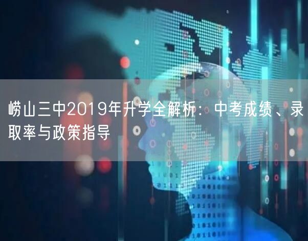 崂山三中2019年升学全解析:中考成绩、录取率与政策指导 崂山三中2019年升学全解析:中考成绩、录取率与政策指导