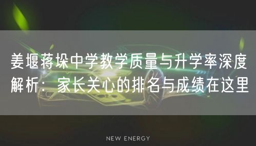 姜堰蒋垛中学教学质量与升学率深度解析:家长关心的排名与成绩在这里 姜堰蒋垛中学教学质量与升学率深度解析:家长关心的排名与成绩在这里
