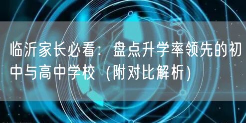 临沂家长必看：盘点升学率领先的初中与高中学校（附对比解析）