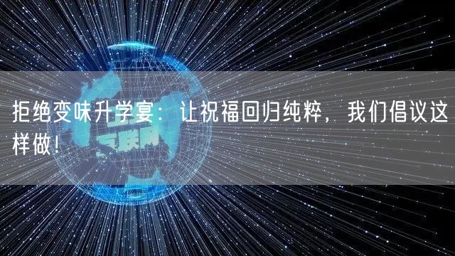 拒绝变味升学宴:让祝福回归纯粹,我们倡议这样做! 拒绝变味升学宴:让祝福回归纯粹,我们倡议这样做!