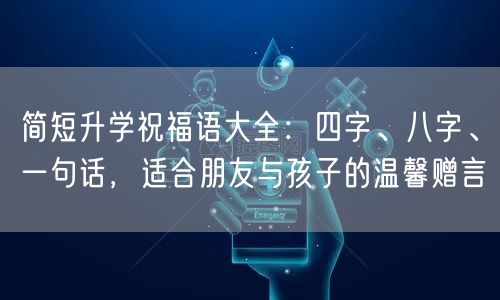 简短升学祝福语大全：四字、八字、一句话，适合朋友与孩子的温馨赠言