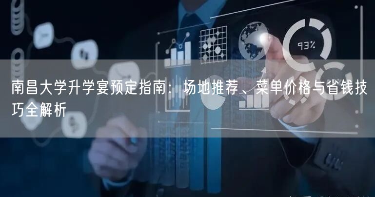 南昌大学升学宴预定指南:场地推荐、菜单价格与省钱技巧全解析 南昌大学升学宴预定指南:场地推荐、菜单价格与省钱技巧全解析
