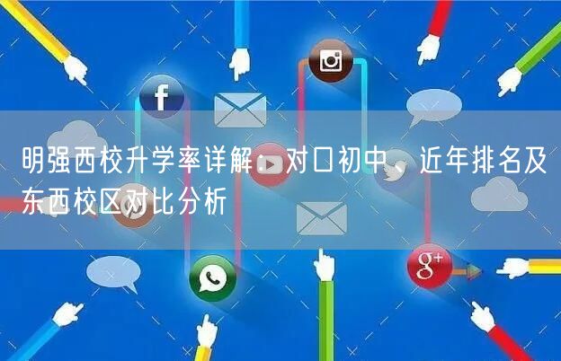 明强西校升学率详解:对口初中、近年排名及东西校区对比分析 明强西校升学率详解:对口初中、近年排名及东西校区对比分析