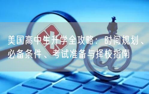 美国高中生升学全攻略：时间规划、必备条件、考试准备与择校指南