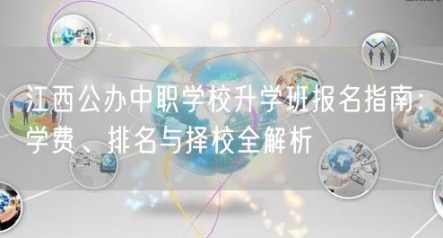 江西公办中职学校升学班报名指南：学费、排名与择校全解析