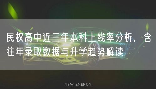 民权高中近三年本科上线率分析,含往年录取数据与升学趋势解读 民权高中近三年本科上线率分析,含往年录取数据与升学趋势解读