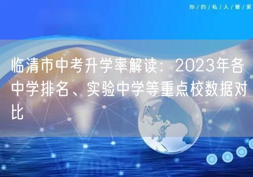 临清市中考升学率解读:2023年各中学排名、实验中学等重点校数据对比 临清市中考升学率解读:2023年各中学排名、实验中学等重点校数据对比