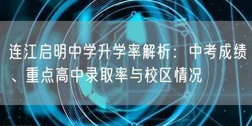 连江启明中学升学率解析：中考成绩、重点高中录取率与校区情况