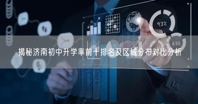 揭秘济南初中升学率前十排名及区域分布对比分析 揭秘济南初中升学率前十排名及区域分布对比分析