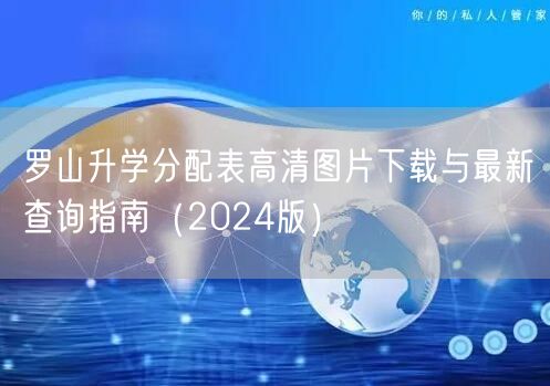 罗山升学分配表高清图片下载与最新查询指南（2024版）