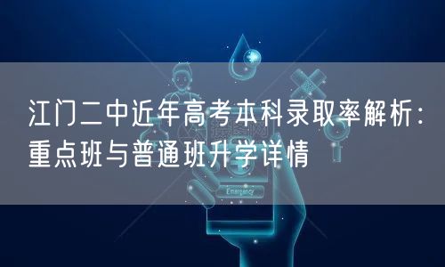 江门二中近年高考本科录取率解析:重点班与普通班升学详情 江门二中近年高考本科录取率解析:重点班与普通班升学详情