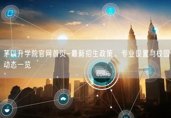 茅以升学院官网首页-最新招生政策、专业设置与校园动态一览 茅以升学院官网首页-最新招生政策、专业设置与校园动态一览