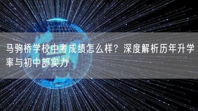 马驹桥学校中考成绩怎么样?深度解析历年升学率与初中部实力 马驹桥学校中考成绩怎么样?深度解析历年升学率与初中部实力