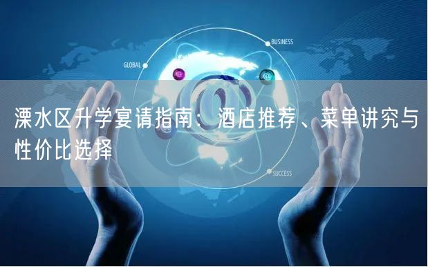 溧水区升学宴请指南:酒店推荐、菜单讲究与性价比选择 溧水区升学宴请指南:酒店推荐、菜单讲究与性价比选择